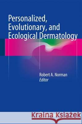 Personalized, Evolutionary, and Ecological Dermatology Robert A. Norman 9783319410869 Springer - książka