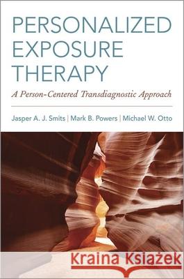 Personalized Exposure Therapy: A Person-Centered Transdiagnostic Approach Jasper A. J. Smits Mark B. Powers Michael W. Otto 9780190602451 Oxford University Press, USA - książka