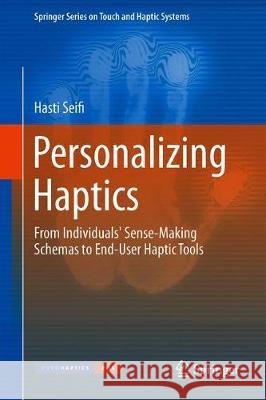 Personalizing Haptics: From Individuals' Sense-Making Schemas to End-User Haptic Tools Seifi, Hasti 9783030113780 Springer - książka