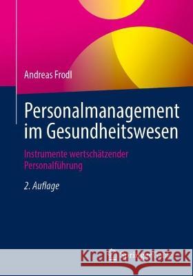 Personalmanagement Im Gesundheitswesen: Instrumente Wertschätzender Personalführung Frodl, Andreas 9783658405625 Springer Gabler - książka