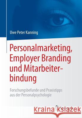 Personalmarketing, Employer Branding Und Mitarbeiterbindung: Forschungsbefunde Und Praxistipps Aus Der Personalpsychologie Kanning, Uwe Peter 9783662503744 Springer - książka