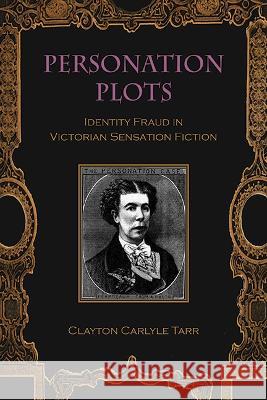 Personation Plots: Identity Fraud in Victorian Sensation Fiction Clayton Carlyle Tarr   9781438490830 State University of New York Press - książka