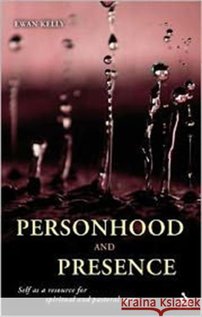 Personhood and Presence: Self as a Resource for Spiritual and Pastoral Care Kelly, Ewan 9780567617415 T & T Clark International - książka