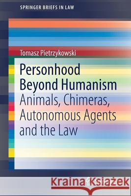 Personhood Beyond Humanism: Animals, Chimeras, Autonomous Agents and the Law Pietrzykowski, Tomasz 9783319788807 Springer - książka