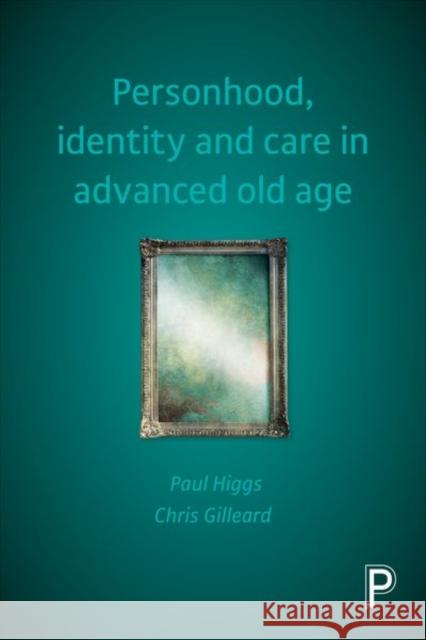 Personhood, Identity and Care in Advanced Old Age Paul Higgs Chris Gilleard  9781447319054 Policy Press - książka