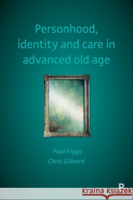 Personhood, Identity and Care in Advanced Old Age Paul Higgs Chris Gilleard  9781447319061 Policy Press - książka