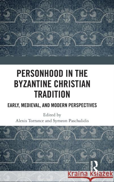 Personhood in the Byzantine Christian Tradition: Early, Medieval, and Modern Perspectives Alexis Torrance Symeon Paschalidis 9781472472786 Routledge - książka