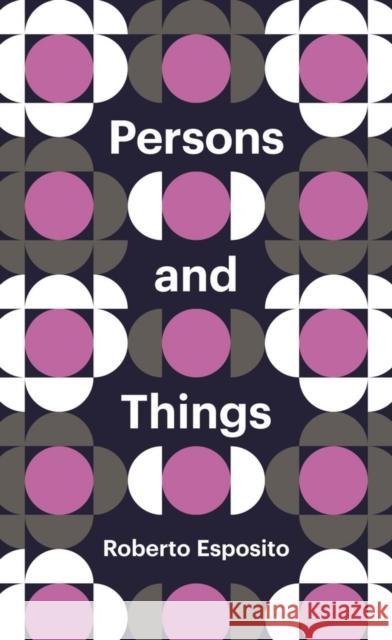 Persons and Things: From the Body's Point of View Esposito, Roberto 9780745690643 John Wiley & Sons - książka