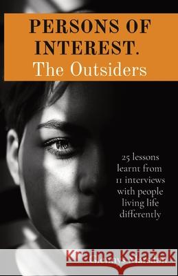 PERSONS OF INTEREST. The Outsiders: 25 lessons learnt from 11 interviews with people living life differently Glennys Marsdon 9780645126518 Zeitgeist Creations - książka