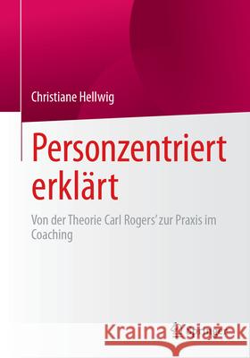 Personzentriert Erkl?rt: Von Der Theorie Carl Rogers' Zur PRAXIS Im Coaching Christiane Hellwig 9783658487652 Springer - książka