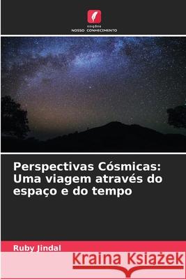 Perspectivas C?smicas: Uma viagem atrav?s do espa?o e do tempo Ruby Jindal 9786207800605 Edicoes Nosso Conhecimento - książka