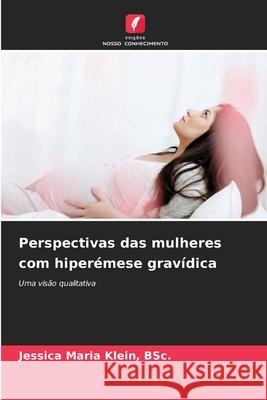 Perspectivas das mulheres com hiper?mese grav?dica Bsc Jessica Maria Klein 9786209388644 Edicoes Nosso Conhecimento - książka