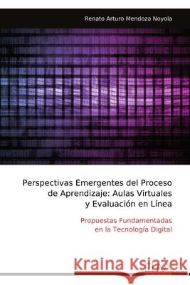 Perspectivas Emergentes del Proceso de Aprendizaje: Aulas Virtuales y Evaluaci?n en L?nea Renato Arturo Mendoza Noyola 9789999326735 Eliva Press - książka