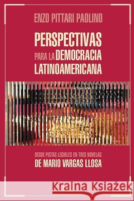 Perspectivas para la democracia latinoamericana: Desde pistas legibles en tres novelas de Mario Vargas Llosa Pittari, Enzo 9781985151130 Createspace Independent Publishing Platform - książka