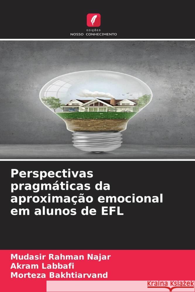 Perspectivas pragm?ticas da aproxima??o emocional em alunos de EFL Mudasir Rahman Najar Akram Labbafi Morteza Bakhtiarvand 9786207513581 Edicoes Nosso Conhecimento - książka