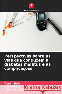 Perspectivas sobre as vias que conduzem à diabetes mellitus e às complicações Behl, Tapan, Kaur, Ishneet, Kotwani, Anita 9786208742843 Edições Nosso Conhecimento - książka