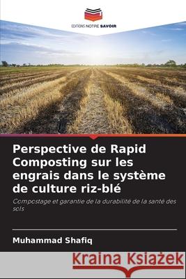 Perspective de Rapid Composting sur les engrais dans le système de culture riz-blé Shafiq, Muhammad 9786209279768 Editions Notre Savoir - książka