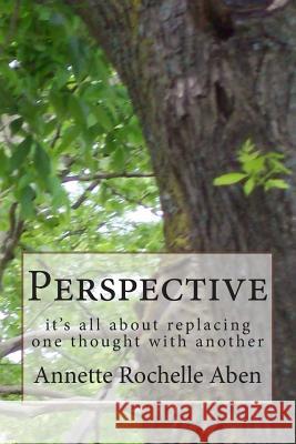 Perspective: it's all about replacing one thought with another Aben, Annette Rochelle 9781500302498 Createspace - książka