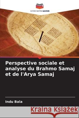 Perspective sociale et analyse du Brahmo Samaj et de l'Arya Samaj Bala, Indu 9786202223966 Editions Notre Savoir - książka