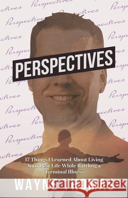 Perspectives: 17 Things I Learned About Living Your Best Life While Battling a Terminal Illness Wayne Thomas Kerrie Etson 9780228845508 Tellwell Talent - książka