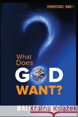 Perspectives - Book 1 - What Does God Want? Walker James 9780999240922 J. Walker Publishing, LLC - książka