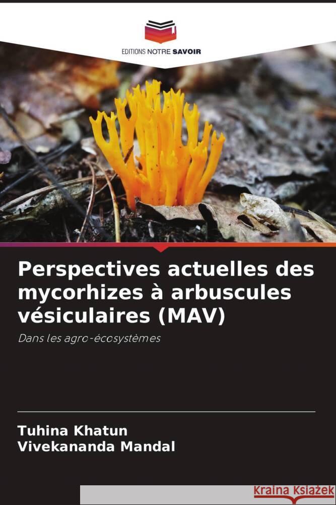 Perspectives actuelles des mycorhizes à arbuscules vésiculaires (MAV) Khatun, Tuhina, Mandal, Vivekananda 9786205171028 Editions Notre Savoir - książka