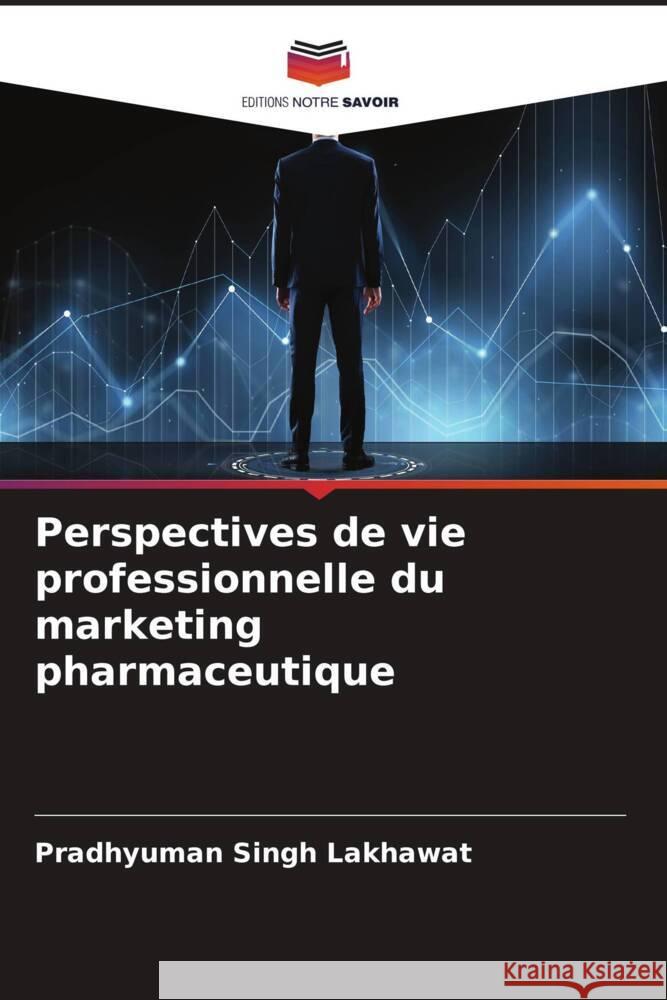 Perspectives de vie professionnelle du marketing pharmaceutique Lakhawat, Pradhyuman Singh 9786204528977 Editions Notre Savoir - książka