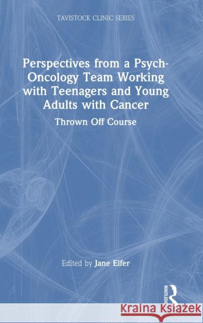 Perspectives from a Psych-Oncology Team Working with Teenagers and Young Adults with Cancer: Thrown Off Course Elfer, Jane 9781032351353 Taylor & Francis Ltd - książka