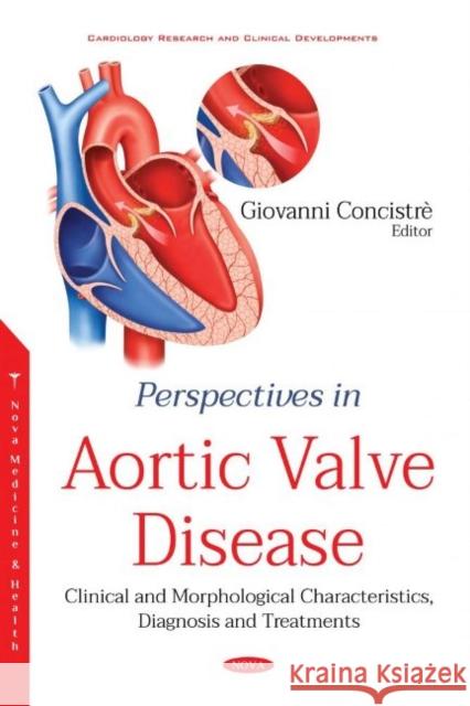 Perspectives in Aortic Valve Disease: Clinical and Morphological Characteristics, Diagnosis and Treatments Giovanni ConcistrA   9781536187694 Nova Science Publishers Inc - książka