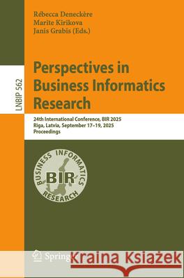 Perspectives in Business Informatics Research: 24th International Conference, Bir 2025, Riga, Latvia, September 17-19, 2025, Proceedings R?becca Deneck?re Marite Kirikova Janis Grabis 9783032043740 Springer - książka