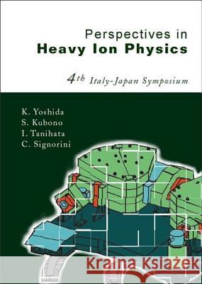 Perspectives in Heavy Ion Physics, Proceedings of the 4th Italy-Japan Symposium S. Kubono C. Signorini I. Tanihata 9789812382146 World Scientific Publishing Company - książka