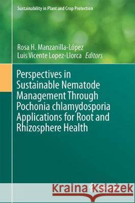 Perspectives in Sustainable Nematode Management Through Pochonia Chlamydosporia Applications for Root and Rhizosphere Health Manzanilla-López, Rosa H. 9783319592220 Springer - książka