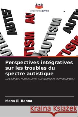Perspectives intégratives sur les troubles du spectre autistique El-Banna, Mona 9786209353277 Editions Notre Savoir - książka