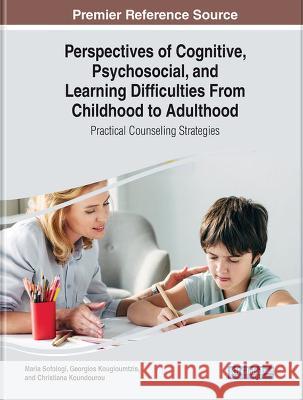 Perspectives of Cognitive, Psychosocial, and Learning Difficulties From Childhood to Adulthood: Practical Counseling Strategies Maria Sofologi Georgios Kougioumtzis Christiana Koundourou 9781668482032 IGI Global - książka