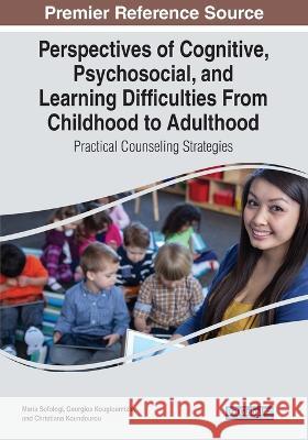 Perspectives of Cognitive, Psychosocial, and Learning Difficulties From Childhood to Adulthood: Practical Counseling Strategies Maria Sofologi Georgios Kougioumtzis Christiana Koundourou 9781668482070 IGI Global - książka