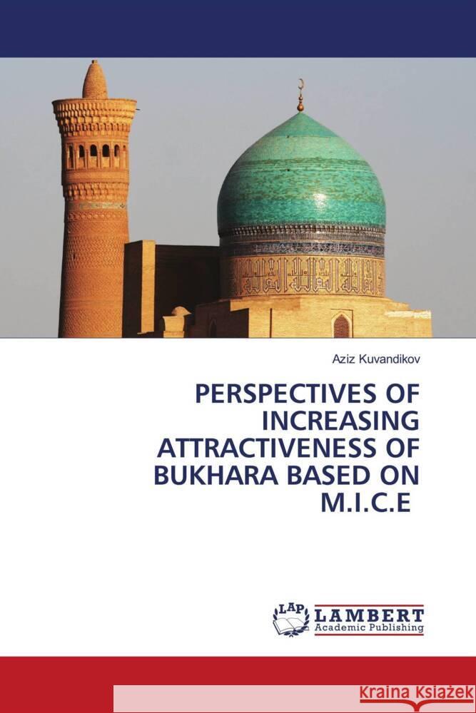 PERSPECTIVES OF INCREASING ATTRACTIVENESS OF BUKHARA BASED ON M.I.C.E Kuvandikov, Aziz 9786206180395 LAP Lambert Academic Publishing - książka