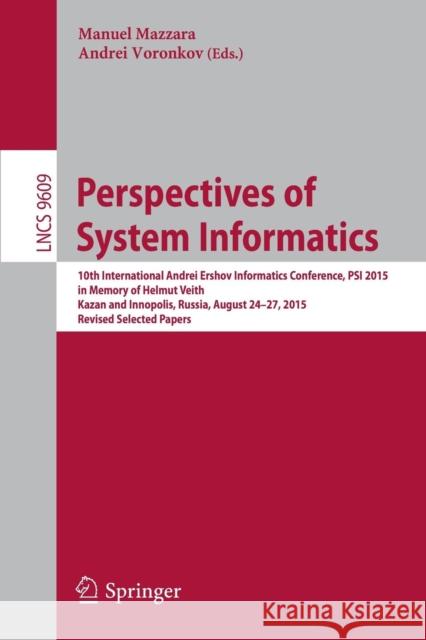 Perspectives of System Informatics: 10th International Andrei Ershov Informatics Conference, Psi 2015, in Memory of Helmut Veith, Kazan and Innopolis, Mazzara, Manuel 9783319415789 Springer - książka