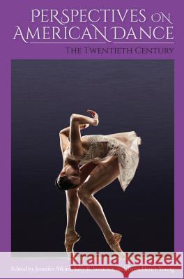 Perspectives on American Dance: The Twentieth Century Jennifer Atkins Sally R. Sommer Tricia Henry Young 9780813054933 University Press of Florida - książka