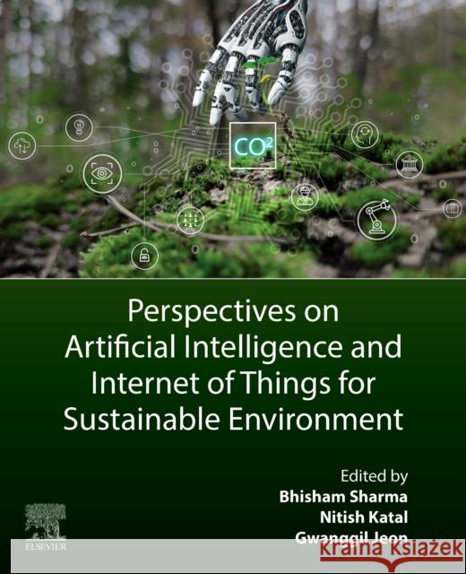 Perspectives on Artificial Intelligence and Internet of Things for Sustainable Environment Gwanggil Jeon Bhisham Sharma Nitish Katal 9780443342547 Elsevier - książka