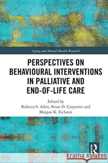 Perspectives on Behavioural Interventions in Palliative and End-Of-Life Care Rebecca S. Allen Brian D. Carpenter Morgan K. Eichorst 9780415791526 Routledge - książka
