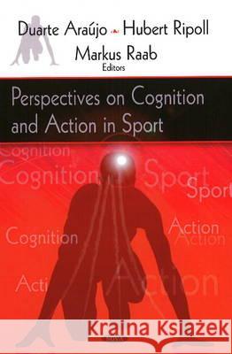 Perspectives on Cognition & Action in Sport Duarte Araujo, Hubert Ripoll, Markus Raab 9781606923900 Nova Science Publishers Inc - książka