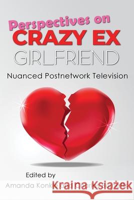 Perspectives on Crazy Ex-Girlfriend: Nuanced Postnetwork Television Amanda Konkle Charles Burnetts 9780815637042 Syracuse University Press - książka