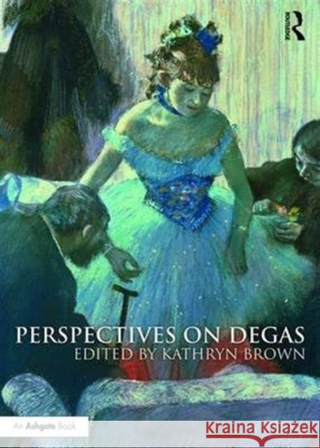 Perspectives on Degas Kathryn Brown Kathryn Brown 9781472439970 Routledge - książka