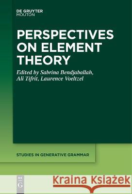 Perspectives on Element Theory Sabrina Bendjaballah Ali Tifrit Laurence Voeltzel 9783111262017 De Gruyter Mouton - książka