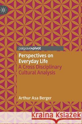 Perspectives on Everyday Life: A Cross Disciplinary Cultural Analysis Berger, Arthur Asa 9783319997940 Palgrave Pivot - książka