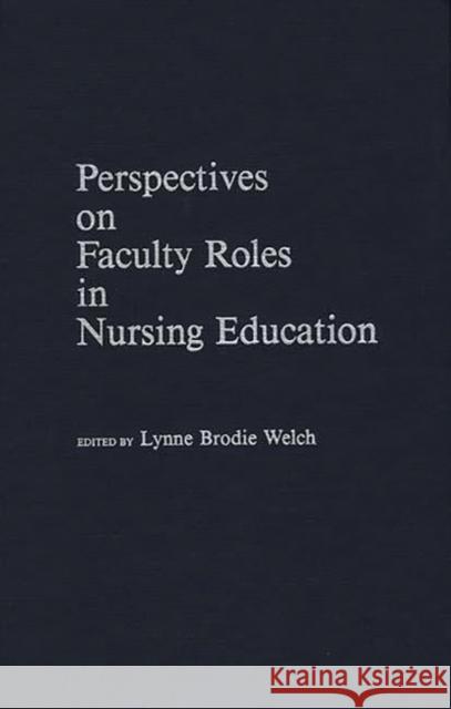 Perspectives on Faculty Roles in Nursing Education Lynne Brodie Welch Lynne Brodie Welch 9780275937898 Praeger Publishers - książka