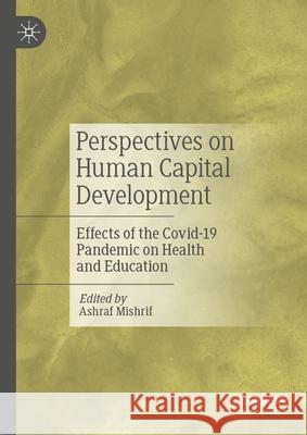 Perspectives on Human Capital Development: Effects of the Covid-19 Pandemic on Health and Education Ashraf Mishrif 9789819752454 Palgrave MacMillan - książka