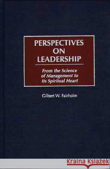 Perspectives on Leadership: From the Science of Management to Its Spiritual Heart Fairholm, Gilbert W. 9781567202021 Quorum Books - książka