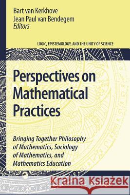 Perspectives on Mathematical Practices: Bringing Together Philosophy of Mathematics, Sociology of Mathematics, and Mathematics Education Van Kerkhove, Bart 9789048172603 Springer - książka