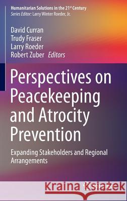 Perspectives on Peacekeeping and Atrocity Prevention: Expanding Stakeholders and Regional Arrangements Curran, David 9783319163710 Springer - książka